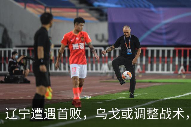 辽宁遭遇首败，乌戈或调整战术，赵继伟或将回归助阵